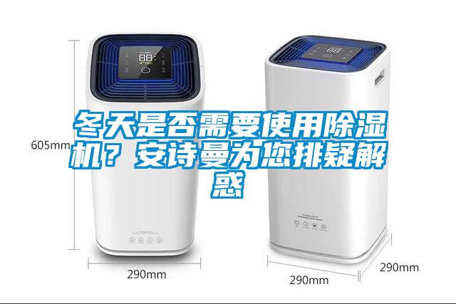 冬天是否需要使用除濕機？安詩曼為您排疑解惑