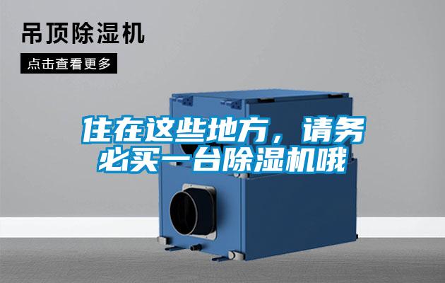 住在這些地方,請(qǐng)務(wù)必買一臺(tái)除濕機(jī)哦