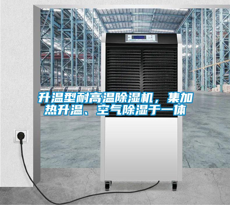 升溫型耐高溫除濕機，集加熱升溫、空氣除濕于一體