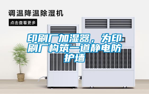 印刷廠加濕器,為印刷廠構筑一道靜電防護墻