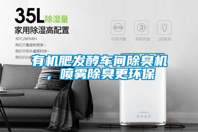 有機(jī)肥發(fā)酵車間除臭機(jī),噴霧除臭更環(huán)保