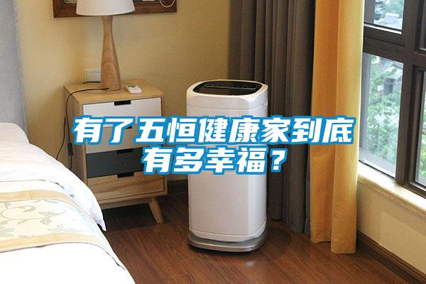 有了五恒健康家到底有多幸福？