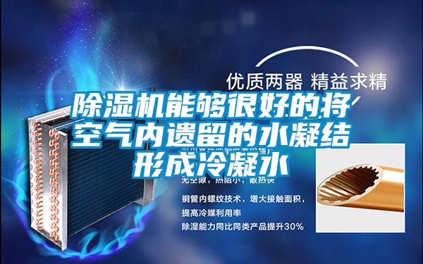 除濕機能夠很好的將空氣內(nèi)遺留的水凝結形成冷凝水