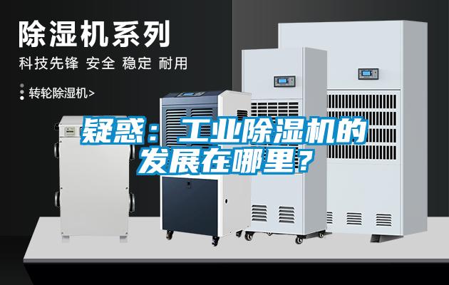 疑惑：工業除濕機的發展在哪里？