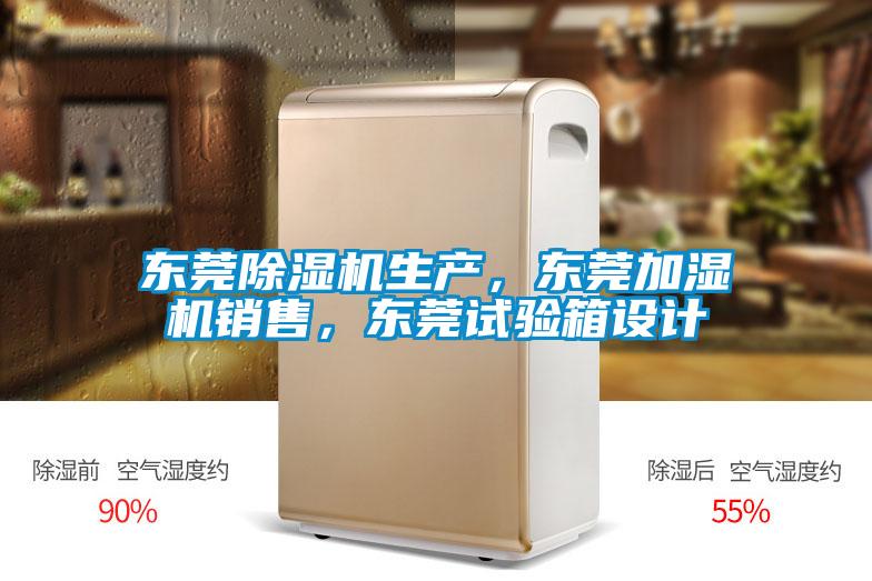 東莞除濕機(jī)生產(chǎn)，東莞加濕機(jī)銷售，東莞試驗(yàn)箱設(shè)計(jì)