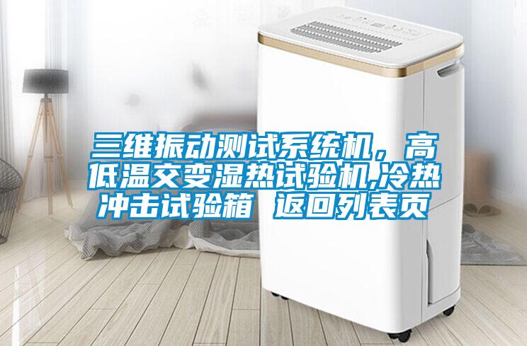 三維振動測試系統機,高低溫交變濕熱試驗機,冷熱沖擊試驗箱 返回列表頁