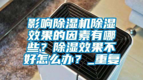 影響除濕機除濕效果的因素有哪些？除濕效果不好怎么辦？_重復(fù)