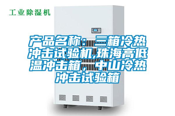 產品名稱：三箱冷熱沖擊試驗機,珠海高低溫沖擊箱，中山冷熱沖擊試驗箱