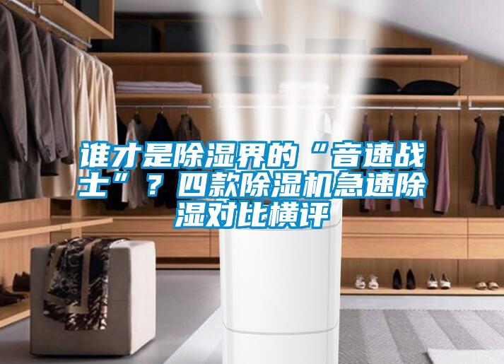 誰才是除濕界的“音速戰士”?四款除濕機急速除濕對比橫評
