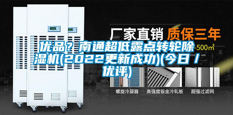 優(yōu)品？南通超低露點轉(zhuǎn)輪除濕機(2022更新成功)(今日／優(yōu)評)