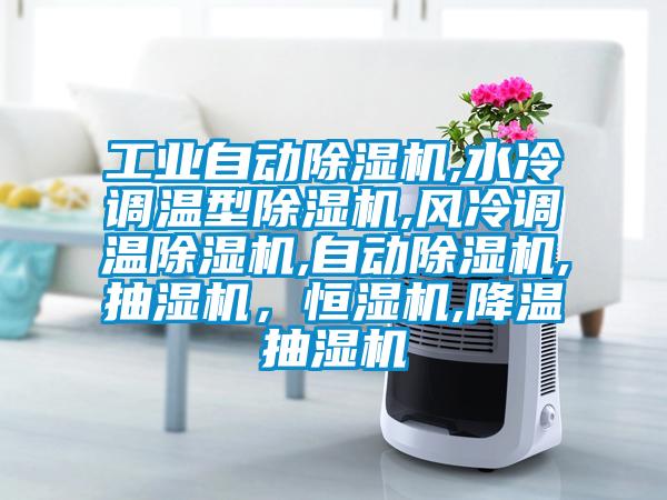 工業自動除濕機,水冷調溫型除濕機,風冷調溫除濕機,自動除濕機,抽濕機，恒濕機,降溫抽濕機