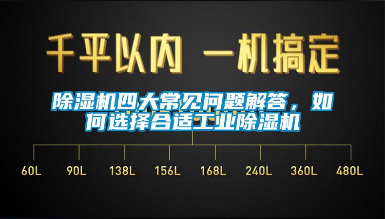 除濕機四大常見問題解答,如何選擇合適工業(yè)除濕機