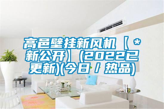 高邑壁掛新風機【*新公開】(2022已更新)(今日/熱品)