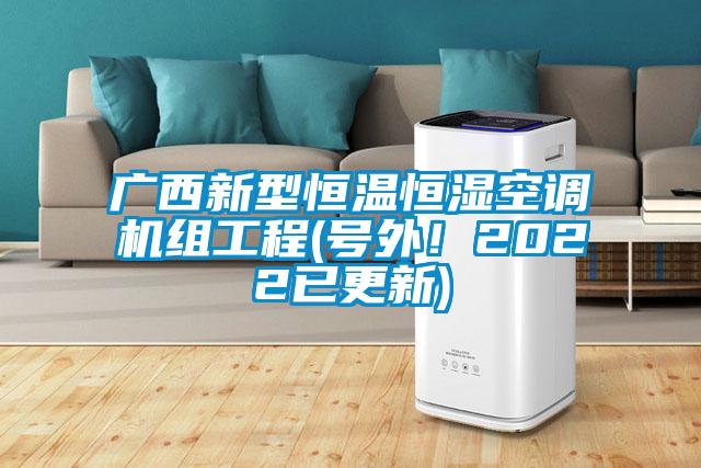 廣西新型恒溫恒濕空調(diào)機組工程(號外！2022已更新)