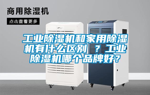 工業除濕機和家用除濕機有什么區別 ？工業除濕機哪個品牌好？