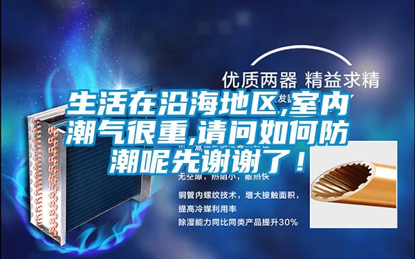 生活在沿海地區(qū),室內(nèi)潮氣很重,請(qǐng)問(wèn)如何防潮呢先謝謝了!