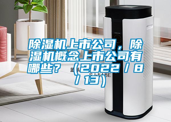 除濕機上市公司，除濕機概念上市公司有哪些？（2022／8／13）