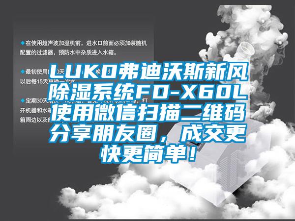 LUKO弗迪沃斯新風除濕系統FD-X60L使用微信掃描二維碼分享朋友圈，成交更快更簡單！