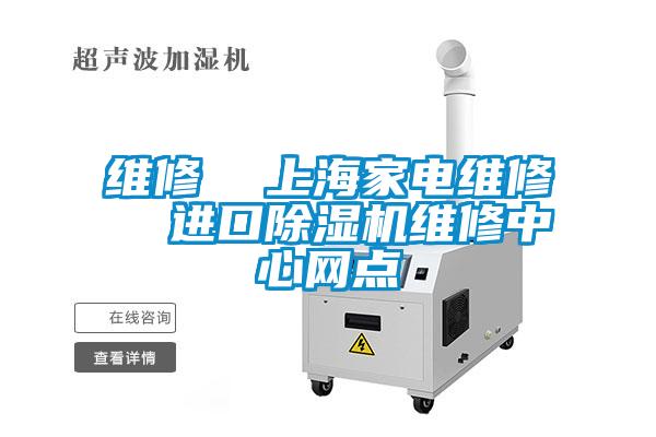 維修 上海家電維修 進(jìn)口除濕機維修中心網(wǎng)點