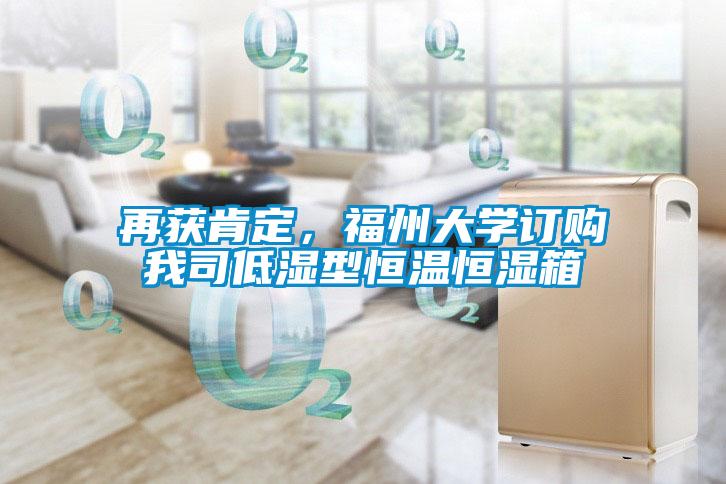 再獲肯定，福州大學(xué)訂購我司低濕型恒溫恒濕箱