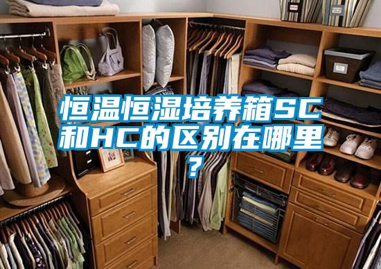 恒溫恒濕培養(yǎng)箱SC和HC的區(qū)別在哪里？
