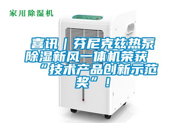 喜訊｜芬尼克茲熱泵除濕新風一體機榮獲“技術產品創新示范獎”！