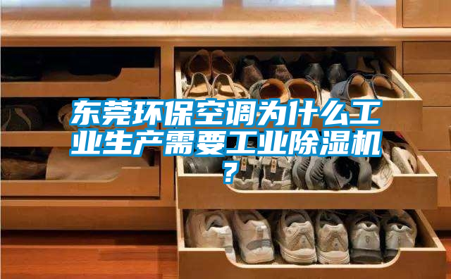 東莞環保空調為什么工業生產需要工業除濕機？
