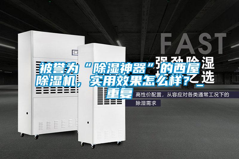 被譽為“除濕神器”的西屋除濕機,實用效果怎么樣?_重復