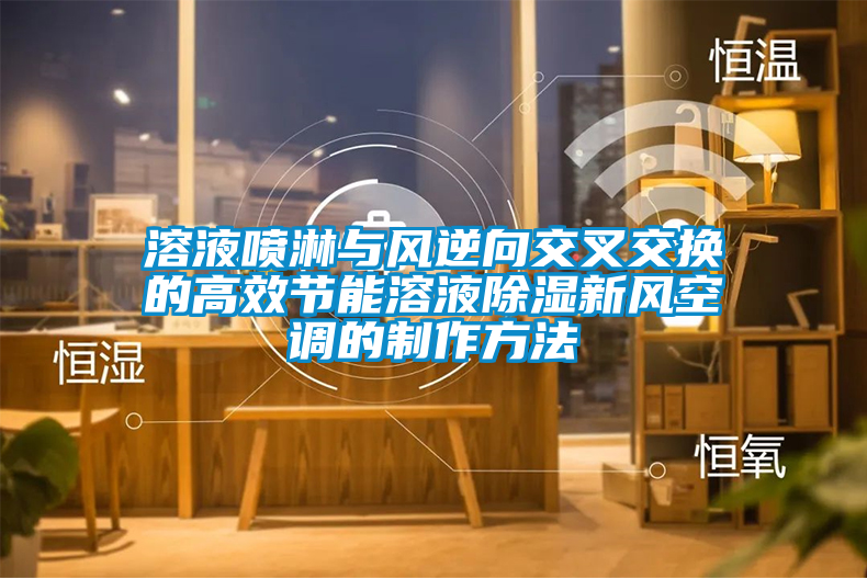 溶液噴淋與風逆向交叉交換的高效節(jié)能溶液除濕新風空調(diào)的制作方法