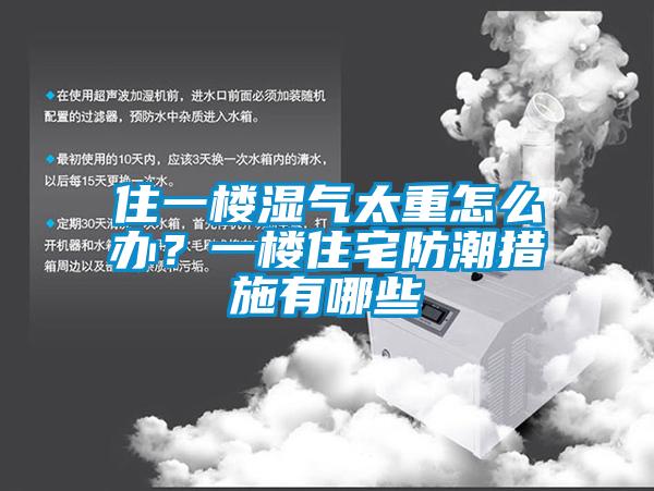 住一樓濕氣太重怎么辦？一樓住宅防潮措施有哪些