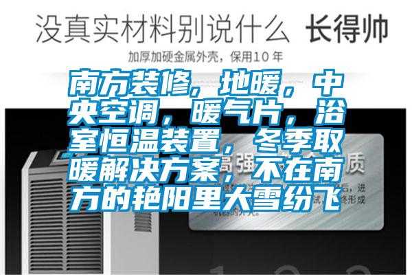 南方裝修, 地暖，中央空調(diào)，暖氣片，浴室恒溫裝置，冬季取暖解決方案，不在南方的艷陽(yáng)里大雪紛飛