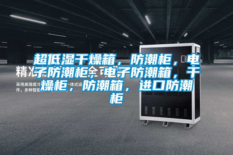 超低濕干燥箱,防潮柜,電子防潮柜,電子防潮箱,干燥柜,防潮箱,進口防潮柜