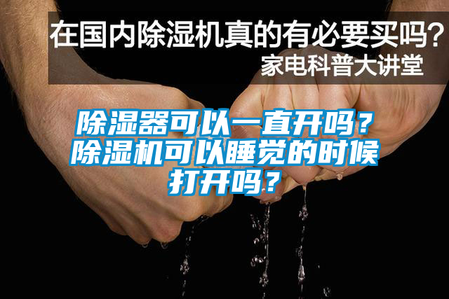 除濕器可以一直開嗎？除濕機可以睡覺的時候打開嗎？