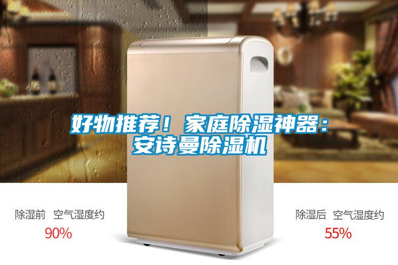 好物推薦！家庭除濕神器：安詩(shī)曼除濕機(jī)