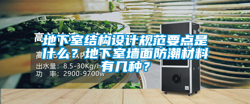 地下室結構設計規范要點是什么？地下室墻面防潮材料有幾種？