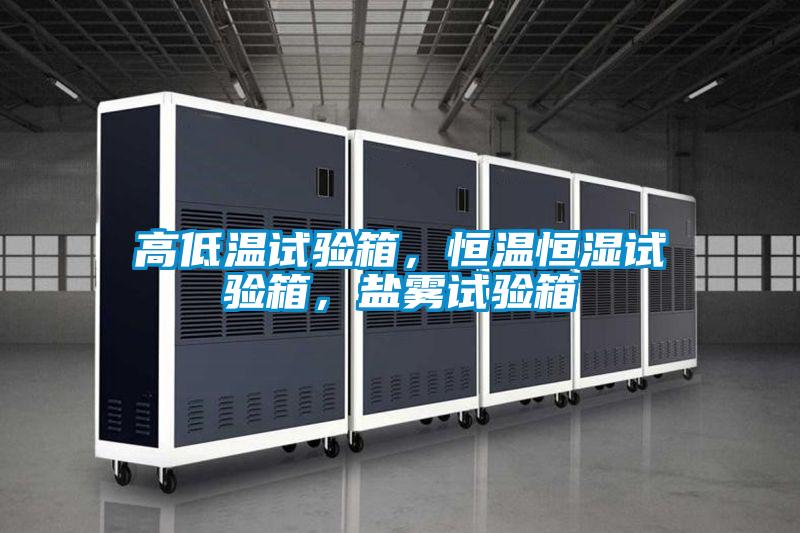 高低溫試驗(yàn)箱，恒溫恒濕試驗(yàn)箱，鹽霧試驗(yàn)箱