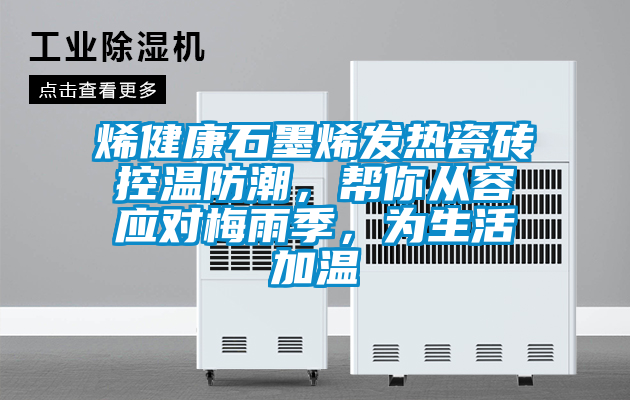 烯健康石墨烯發(fā)熱瓷磚控溫防潮，幫你從容應對梅雨季，為生活加溫