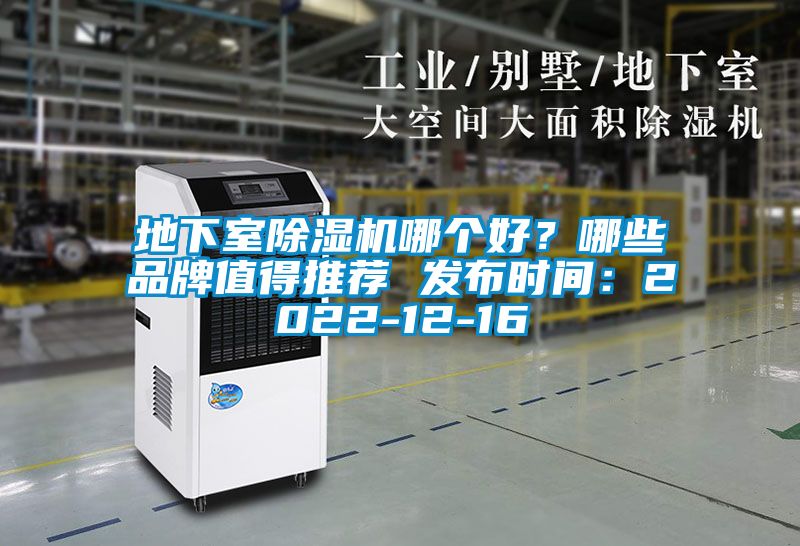 地下室除濕機哪個好?哪些品牌值得推薦 發布時間:2022-12-16