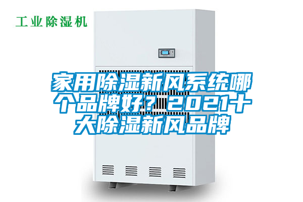 家用除濕新風(fēng)系統(tǒng)哪個(gè)品牌好？2021十大除濕新風(fēng)品牌