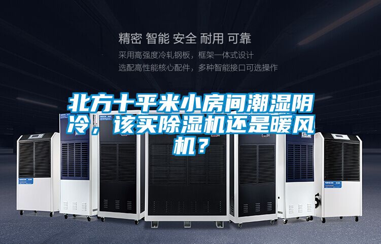 北方十平米小房間潮濕陰冷，該買除濕機還是暖風機？