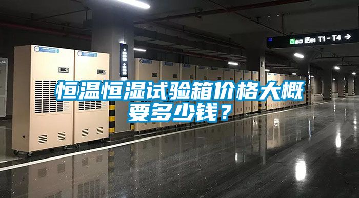 恒溫恒濕試驗(yàn)箱價(jià)格大概要多少錢？