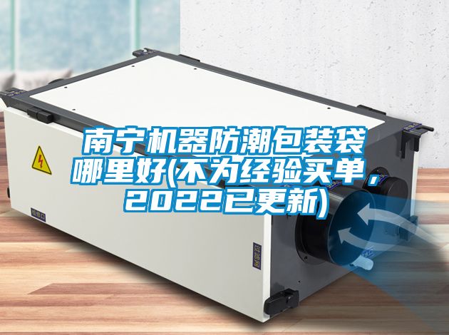 南寧機器防潮包裝袋哪里好(不為經驗買單,2022已更新)