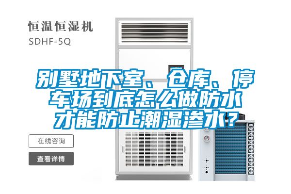 別墅地下室、倉庫、停車場到底怎么做防水才能防止潮濕滲水?