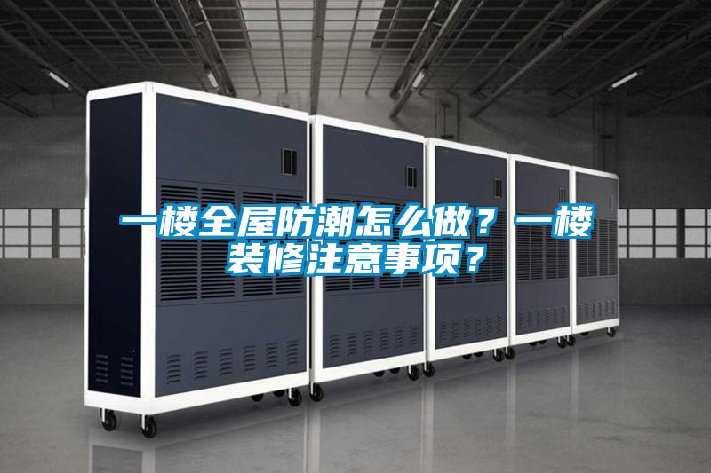 一樓全屋防潮怎么做?一樓裝修注意事項?