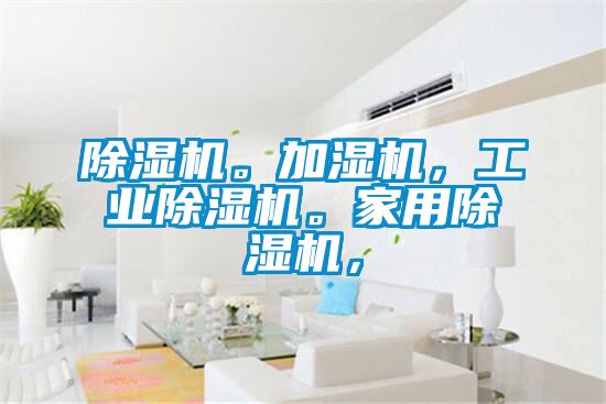 除濕機。加濕機，工業(yè)除濕機。家用除濕機，